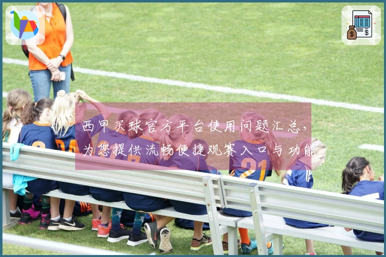 西甲买球官方平台使用问题汇总，为您提供流畅便捷观赛入口与功能体验